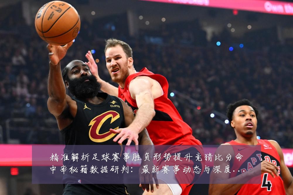 精准解析足球赛事胜负形势提升竞猜比分命中率秘籍数据研判:最新赛事动态与深度分析